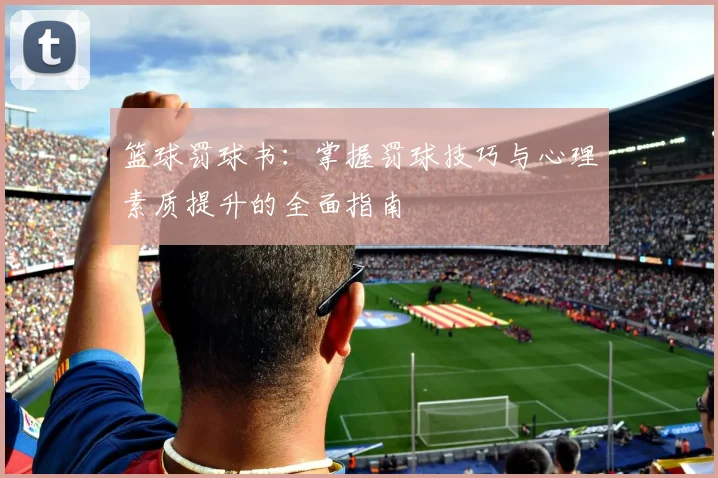 篮球罚球书：掌握罚球技巧与心理素质提升的全面指南